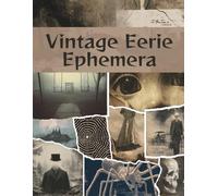 Vintage Eerie Ephemera: Dark and Haunting Curated Image Collection Book for Scrapbooking, Collages, Mixed Media, Decoupage, Junk Journals, & Cut and Create Paper Crafts