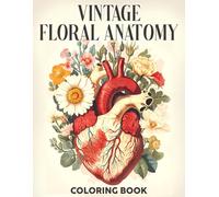 Vintage Floral Anatomy Coloring Book: Detailed Human Physiology Coloring Pages Skeletons Seamlessly Entwined with Antique Flowers Designs for Adults Creativity