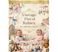 Vintage Floral Babies Scrapbook papers: Over 100 Craft Elements & Pattern Designs for Scrapbooking