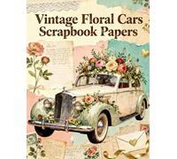 Vintage Floral Cars Scrapbook Papers: A Carefully Designed 8.5 × 11 Scrapbook Papers with Over 200 Craft Elements on 35 Pages of Stunning Patterns, Cutouts & Creative Designs