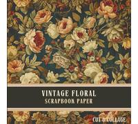 Vintage Floral Scrapbook Paper to Cut & Collage: Beautiful Antique Botanical Papers for Junk Journals, Card Making, Scrapbooking, Decoupage and Paper Crafts