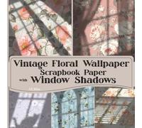 Vintage Floral Wallpaper Scrapbook Paper with Window Shadows: Shabby Chic & Cottagecore Designs for Junk Journals, Scrapbooking, Collage & Decoupage