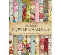Vintage Flower Catalogs Scrapbook Paper: Authentic Antique Flower Catalog Pages for Junk Journals, Scrapbooking & Paper Crafts, Includes 20 Pages of 8.5 by 11 Inch Paper