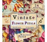 Vintage Flower Petals Scrapbook Paper: 24 Double-Sided Sheets with 12 Delicate & Botanical Designs for Crafting, DIY Projects, Collage, Scrapbooking & Origami
