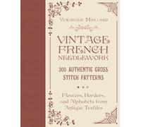 Vintage French Needlework: 300 Authentic Cross-Stitch Patterns; Flowers, Borders, and Alphabets from Antique Textiles
