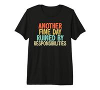 Vintage Funny Another fine Day Ruined by Responsibilities Maglietta Premium