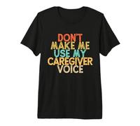 Vintage Funny Don't Make Me Use My Caregiver Voice Maglietta Premium