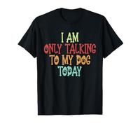 Vintage Funny I Am Only Talking To My Dog Today Maglietta