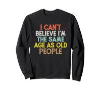 Vintage Funny I Can't Believe I'm The Same Age As Old People Felpa