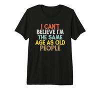 Vintage Funny I Can't Believe I'm The Same Age As Old People Maglietta Premium