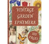 Vintage Garden Ephemera: Botanical Image Collection To Cut Out For Junk Journals, Collages, Decoupage, Scrapbooking And Paper Craft