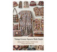Vintage Granny Squares Made Simple: An Easy Guide to Timeless, Colorful Crochet Designs with a Retro Twist