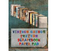 Vintage Grunge Texture Scrapbook Paper Pad: Distressed Background Pages for Junk Journaling, Scrapbooking, Collage Art and Mixed Media Crafts
