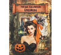 Vintage Halloween Ephemera: Cut and Collage Spooky and Scary and Antique Old Fashioned Elements for Scrapbooking, Junk Journaling, Art Journaling, ... Mixed Media, Decoupage, Artist Trading Cards