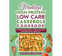 Vintage High Protein Low Carb Casserole Cookbook: Irresistible Breakfast, Dinner, and Dessert Casseroles - Retro Recipes With a Healthy Twist