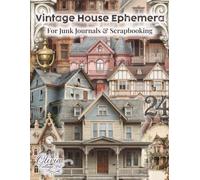 Vintage House Ephemera: Over 220 Vintage House Cut-Outs for Junk Journals, Scrapbooking, Collage Art, Fussy Cutting, Mixed Media and Creative Paper Crafts