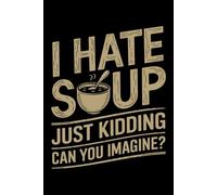 Vintage i Hate Soup Just Kidding Can You Imagine funny: 6X9" 110 pages notebook