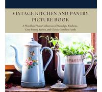 Vintage Kitchen And Pantry Picture Book: A Wordless Photo Collection of Nostalgic Kitchens, Cozy Pantry Scenes, and Classic Comfort Foods