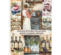 Vintage Kitchen Collection - Rustic Cooking Edition: Nostalgic Cooking & Herbal Artwork for Junk Journals, Scrapbooking and Creative Cut-Outs