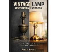 VINTAGE LAMP RESTORATION HANDBOOK: A Safety-Focused Reference for Home Lamp Repair Projects