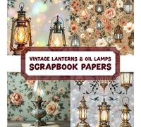 VINTAGE LANTERNS & OIL LAMPS SCRAPBOOK PAPERS: A Unique Collection of Scrapbook Papers Inspired by Vintage Charm & Timeless Aesthetics for Crafting, Journaling, and Creative Projects
