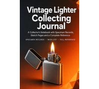 Vintage Lighter Collecting Journal: A Collector's Notebook with 86 Lighter Records, Sketch Pages, Wish List and Complete Reference | Hardcover