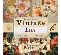 Vintage Lily Scrapbook Paper: 24 Double-Sided Sheets with 12 Floral Designs for Card Making, Origami, Junk Journals, Scrapbooking & Mixed Media