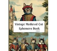 Vintage Medieval Cat Ephemera Book: Vintage Cats And Kittens Wearing Medieval Clothing, For Junk Journals, Scrapbooking, Mixed Media, Paper Crafts, DIY Projects, And More