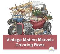 Vintage Motion Marvels Coloring Book: A Nostalgic Journey Through Iconic Steam Trains and Classic Mechanical Marvels