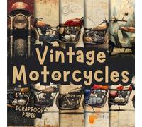 Vintage Motorcycles Scrapbook Paper: Decorative Double-Sided Craft Papers For Junk Journals, Wrapping & Mixed Media, Card Making And More