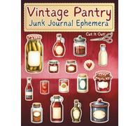 Vintage Pantry Junk Journal Ephemera: Cut, Layer & Create for Scrapbooking, Collage Crafts, Recipe Books, Planners and Handmade Gifts to bring Vintage Pantry Charm to Every Project