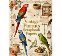 Vintage Parrots Scrapbook Papers: Tropical Bird Ephemera with Botanical Collage Papers and Junk Journals