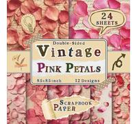 Vintage Pink Petals Scrapbook Paper: 24 Double-Sided Sheets with 12 Delicate & Romantic Floral Designs for Card Making, Scrapbooking, Origami, Collage & DIY Crafts