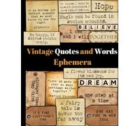 Vintage Quotes and Words Ephemera: Over 320 Motivational, Sarcastic & Inspirational Phrases, Sayings, Words & Quotes for Decoupage, Scrapbooking, Collage And Many Other Paper Crafts.