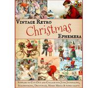 Vintage Retro Christmas Ephemera: Supplies to Cut Out and Collage for Junk Journaling, Scrapbooking, Decoupage, Mixed Media & Paper Crafts