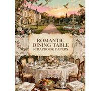 Vintage Romantic Dining Table Scrapbook Papers: Vintage Dining Tables, Floral Centerpieces, Lace Linens, Teacups & Ephemera