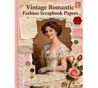 Vintage Romantic Fashion Scrapbook Papers: A Carefully Designed 8.5 × 11 Scrapbook Papers with Over 200 Craft Elements on 35 Pages of Stunning Patterns, Cutouts & Creative Designs