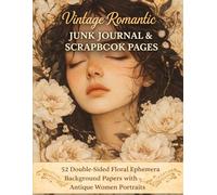 Vintage Romantic Junk Journal & Scrapbook Pages:: 52 Double-Sided Antique Floral Background Papers with Elegant Women Portraits for Collage, Scrapbooking, Creative Journaling and Paper Crafts