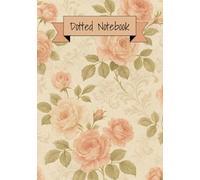 Vintage Rose Dot Notebook: A Classic Dotted Notebook for Journaling, Planning & Creativity