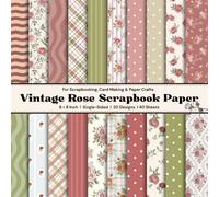Vintage Rose Scrapbook Paper 8×8: Beautiful Floral Patterns for Scrapbooking, Card Making, Journaling & Paper Crafts