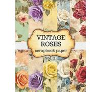 Vintage Rose Scrapbook Paper Vol. 2: 36 Unique Double Sided Designs of Old Looking Decorative Backgrounds for Junk Journals Scrapbooking Decoupage Card Making Mix Media Collages and more!