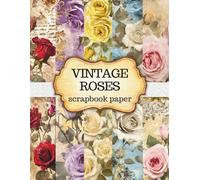 Vintage Roses Scrapbook Paper: 42 Romantic Floral Decorative Double Sided Prints with Antique Backgrounds Perfect for Scrapbooking Crafts Journaling & DIY Creations