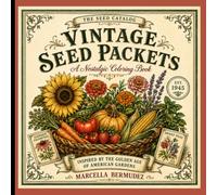 Vintage Seed Packets: VINTAGE SEED PACKETS An Adult Coloring Book Featuring Vintage Garden Seed Packets, Flowers, Herbs & Heirloom Vegetables