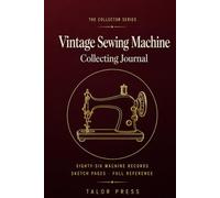 Vintage Sewing Machine Collecting Journal: A Collector's Notebook with 86 Machine Records, Sketch Pages, Wish List and Complete Reference | Hardcover