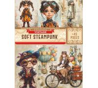 Vintage Soft Steampunk Ephemera Book Collection for Junk Journals and Scrapbooks: Over 45 Pages of Whimsical Steampunk Clipart and Cut-Outs for Junk ... Media, Card Making, Collage, and Paper Crafts