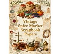 Vintage Spice Market Scrapbook Papers: Saffron, Cinnamon, Cardamom, Herbs, Mortars, Antique Apothecary & Old World Market Ephemera