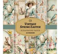 Vintage Spring Easter Scrapbook Paper: 20 Double-Sided Vintage Spring Designs Featuring Easter Florals, Bunnies, Eggs & Nostalgic Ephemera for Junk ... Card Making, Collage & DIY Crafts (Craft Pad)
