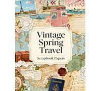 Vintage Spring Travel Scrapbook Papers: A Carefully Designed 8.5 × 11 Scrapbook Papers with Over 200 Craft Elements on 35 Pages of Stunning Patterns, Cutouts & Creative Designs