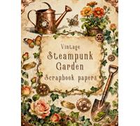 Vintage Steampunk Garden Scrapbook papers: Over 100 Craft Elements & Pattern Designs for Scrapbooking