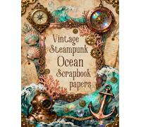 Vintage Steampunk Ocean Scrapbook papers: Over 100 Craft Elements & Pattern Designs for Scrapbooking